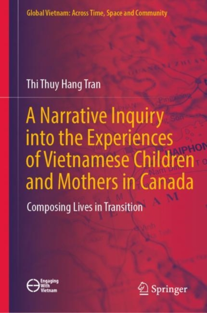 A Narrative Inquiry into the Experiences of Vietnamese Children and Mothers in Canada : Composing Lives in Transition, Hardback Book