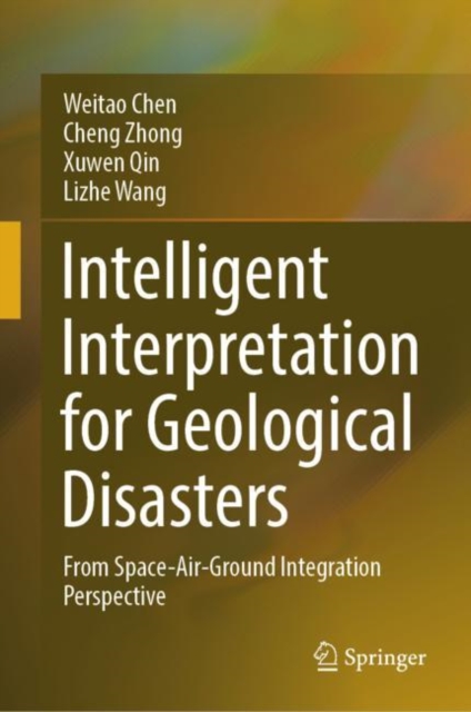 Intelligent Interpretation for Geological Disasters : From Space-Air-Ground Integration Perspective, Hardback Book