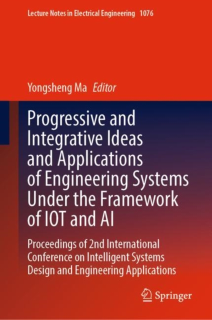 Progressive and Integrative Ideas and Applications of Engineering Systems Under the Framework of IOT and AI : Proceedings of 2nd International Conference on Intelligent Systems Design and Engineering, Hardback Book
