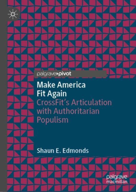 Make America Fit Again : CrossFit’s Articulation with Authoritarian Populism, Hardback Book