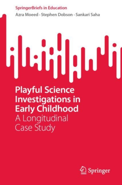 Playful Science Investigations in Early Childhood : A Longitudinal Case Study, Paperback / softback Book