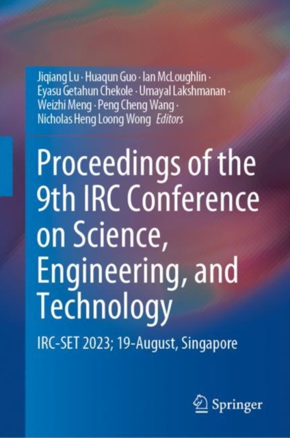 Proceedings of the 9th IRC Conference on Science, Engineering, and Technology : IRC-SET 2023; 19-August, Singapore, Hardback Book