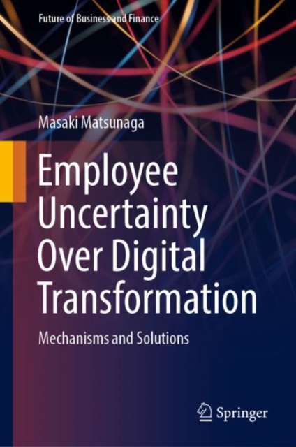 Employee Uncertainty Over Digital Transformation : Mechanisms and Solutions, Hardback Book