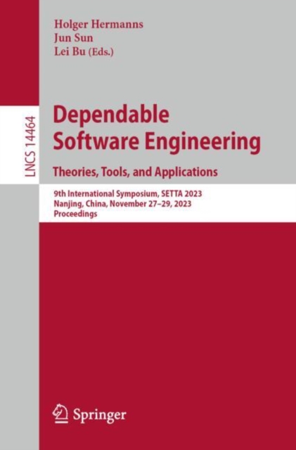 Dependable Software Engineering. Theories, Tools, and Applications : 9th International Symposium, SETTA 2023, Nanjing, China, November 27–29, 2023, Proceedings, Paperback / softback Book