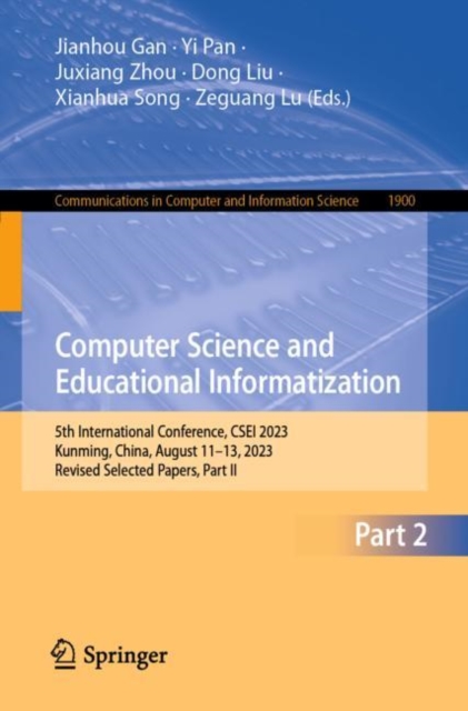 Computer Science and Educational Informatization : 5th International Conference, CSEI 2023, Kunming, China, August 11–13, 2023, Revised Selected Papers, Part II, Paperback / softback Book