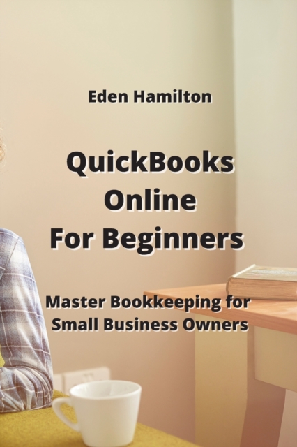 QuickBooks Online For Beginners : Master Bookkeeping for Small Business Owners, Paperback / softback Book