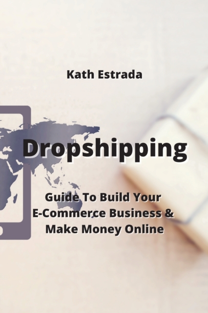Dropshipping : Guide To Build Your E-Commerce Business & Make Money Online, Paperback / softback Book