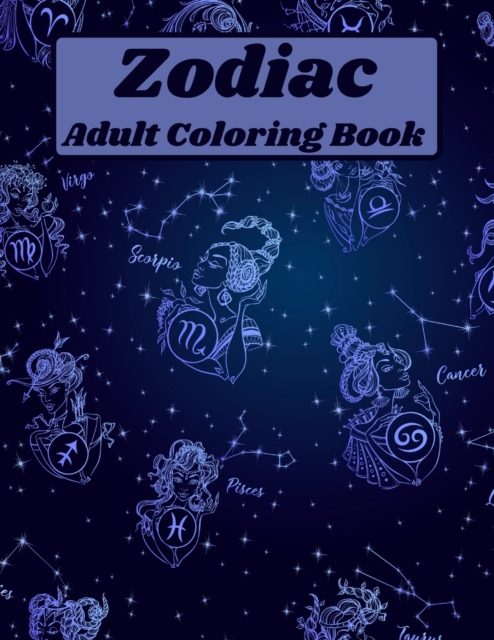 Zodiac Adult Coloring Book : Coloring zodiac signs with prompts Coloring Sheets Coloring Pages for relaxation and stress relief Coloring pages for Adults Zodiac Signs and Positive Words Increasing pos, Paperback / softback Book