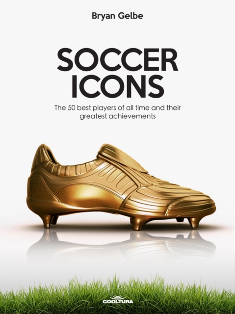 SOCCER ICONS : The 50 best players of all time and their greatest achievements, EPUB eBook
