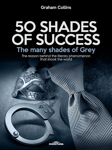 50 Shades of Success - The many shades of Grey : The reason behind the literary phenomenon that shook the world, EPUB eBook