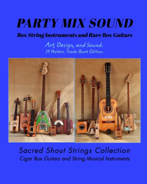 PARTY MIX SOUND. String Instruments and Rare Box Guitars. Art, Design, and Sound. 14 Posters. Special Edition. : Sacred Shout Strings Collection. Cigar Box Guitars. String Musical Instruments., Paperback / softback Book