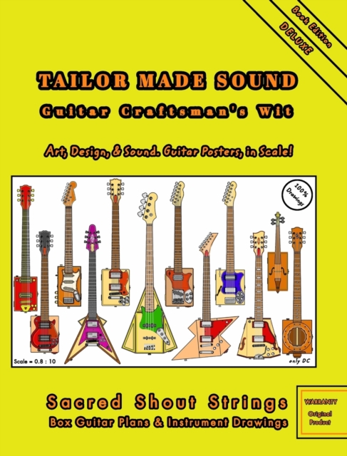 TAILOR MADE SOUND. Guitar Craftsman's Wit. Art, Design, and Sound. Guitar Posters, in Scale! : Sacred Shout Strings. Box Guitar Plans and Instrument Drawings., Hardback Book