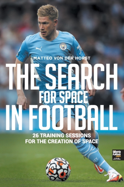 The Search for Space in Football : 26 Training Sessions for the Creation of Space, Paperback / softback Book