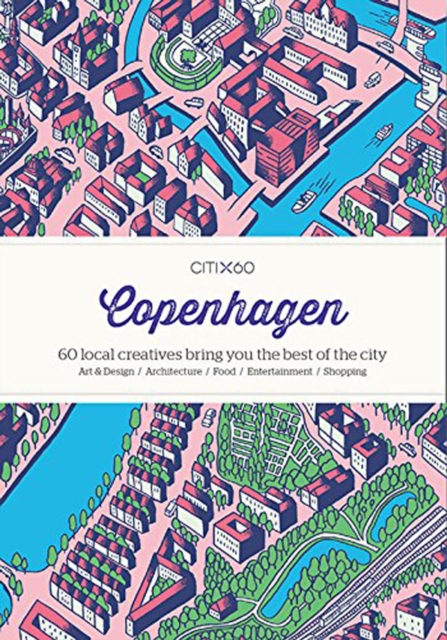 CITIx60 City Guides - Copenhagen : 60 local creatives bring you the best of the city, Paperback / softback Book