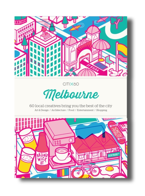 CITIx60 City Guides - Melbourne : 60 local creatives bring you the best of the city, Paperback / softback Book
