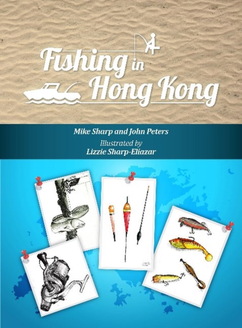Fishing in Hong Kong : A How-To Guide to Making the Most of the Territory's Shores, Reservoirs and Surrounding Waters, Paperback / softback Book