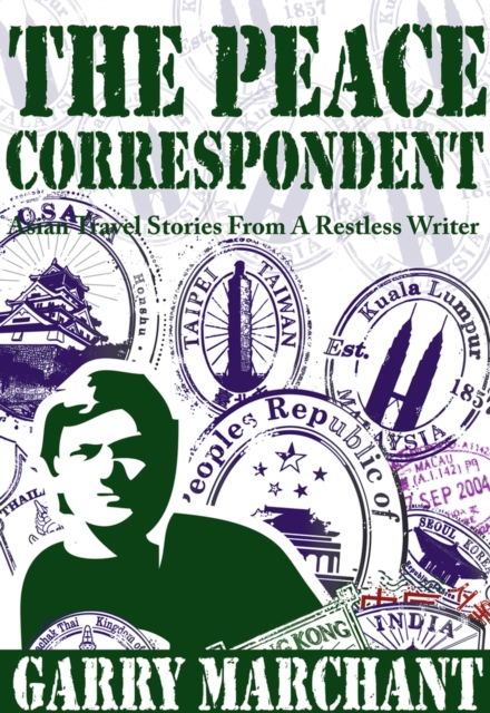 Peace Correspondent : Asian Travel Stories from a Restless Writer, Paperback / softback Book