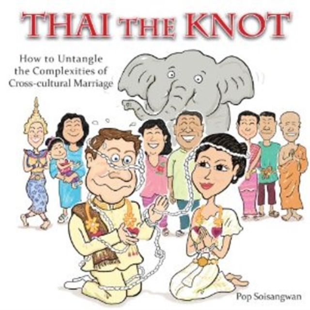 Thai the Knot : How to Untangle the Complexities of Cross-Cultural Marriage, Paperback / softback Book