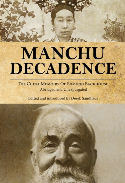 Manchu Decadence : The China Memoirs of Sir Edmund Trelawny Backhouse, Abridged and Unexpurgated, Paperback / softback Book