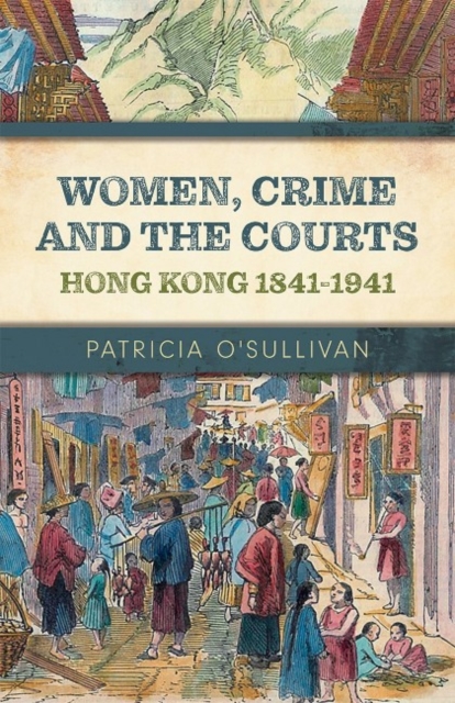Women, Crime and the Courts : Hong Kong 1841-1941, Paperback / softback Book
