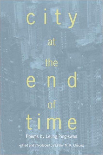 City at the End of Time : Poems by Leung Ping-Kwan, Hardback Book