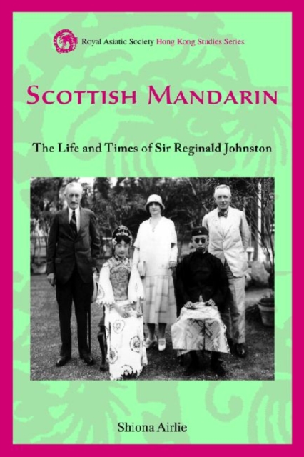 Scottish Mandarin : The Life and Times of Sir Reginald Johnston, Hardback Book