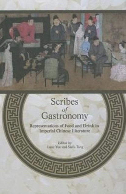 Scribes of Gastronomy : Representations of Food and Drink in Imperial Chinese Literature, Paperback / softback Book