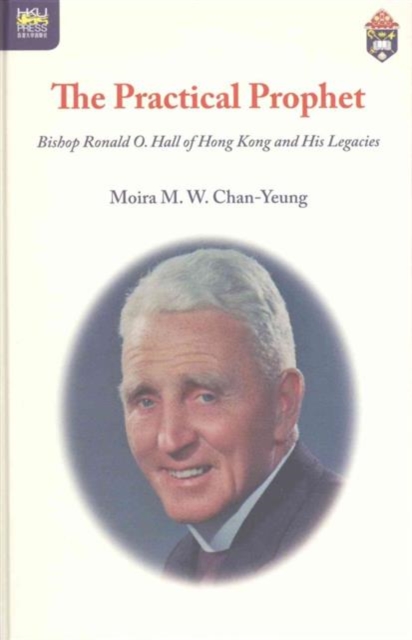 The Practical Prophet - Bishop Ronald O. Hall of Hong Kong and His Legacies, Hardback Book