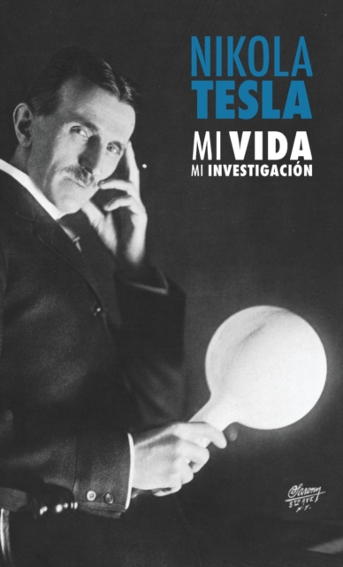 Nikola Tesla : Mi Vida, Mi Investigacion, Hardback Book