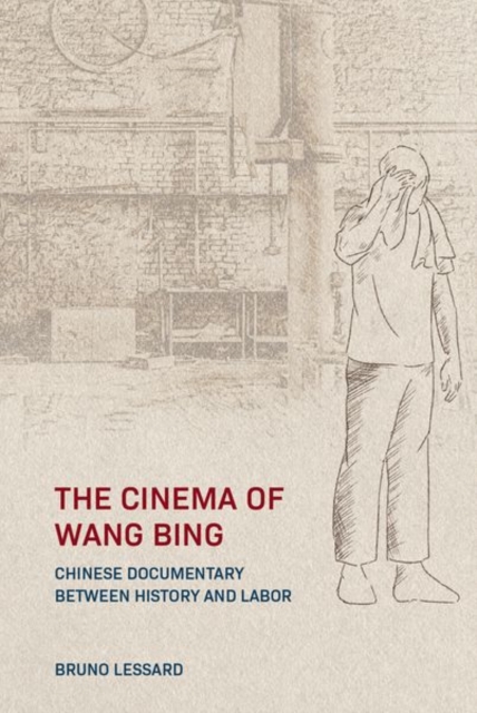 The Cinema of Wang Bing : e Chinese Documentary between History and Labor, Hardback Book