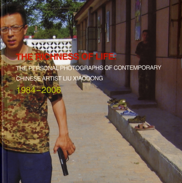 The Richness of Life : Personal Photographs of Contemporary Chinese Artist Liu Xiaodong, Paperback / softback Book