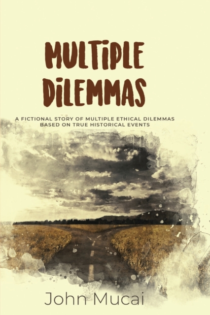Multiple Dilemmas : A fictional story of multiple ethical dilemmas based on true historical events, Paperback / softback Book