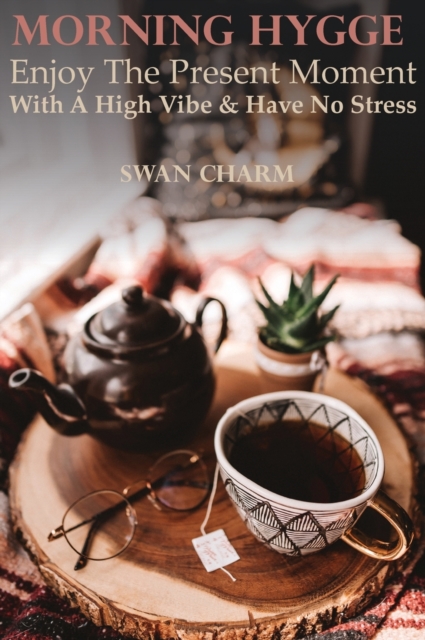Morning Hygge - Enjoy The Present Moment With a High Vibe And Have No Stress, Hardback Book