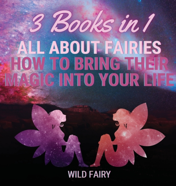 All About Fairies : How to Bring Their Magic Into Your Life: 3 Books in 1, Hardback Book