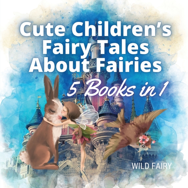 Cute Children's Fairy Tales About Fairies : 5 Books in 1, Paperback / softback Book