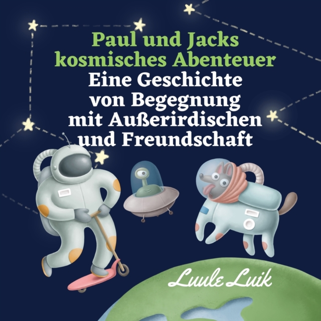 Paul und Jacks kosmisches Abenteuer : Eine Geschichte von Begegnung mit Ausserirdischen und Freundschaft, Paperback / softback Book