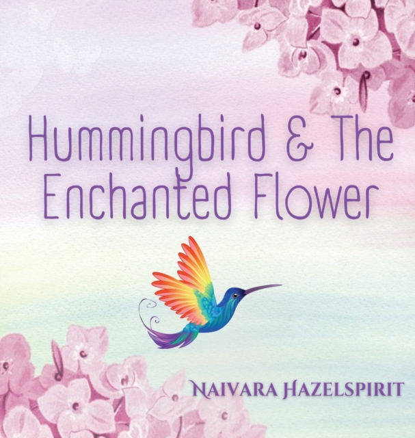 Hummingbird & The Enchanted Flower, Hardback Book