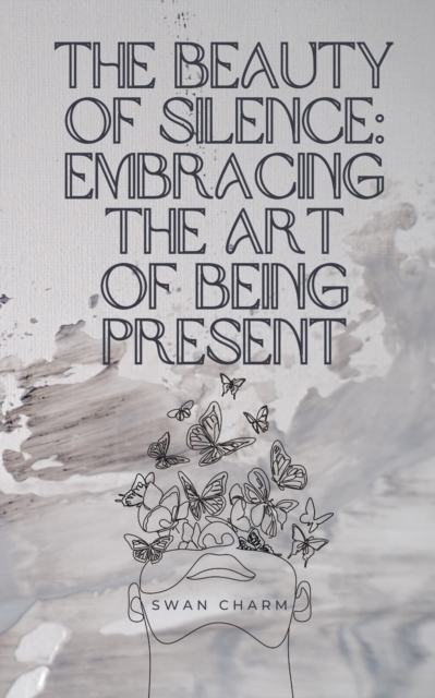 The Beauty of Silence : Embracing the Art of Being Present, Paperback / softback Book