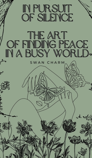 In Pursuit of Silence : The Art of Finding Peace in a Busy World, Hardback Book