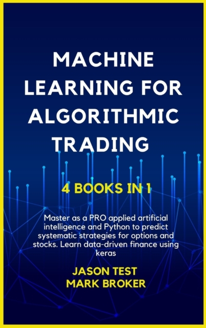 Machine Learning for Algorithmic Trading : Master as a PRO applied artificial intelligence and Python for predict systematic strategies for options and stocks. Learn data-driven finance using keras, Hardback Book