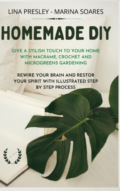 Homemade DIY : Give a stilish touch to your home with Macrame, Crochet and Microgreens Gardening Rewire your brain with illustrated step by step process, Hardback Book