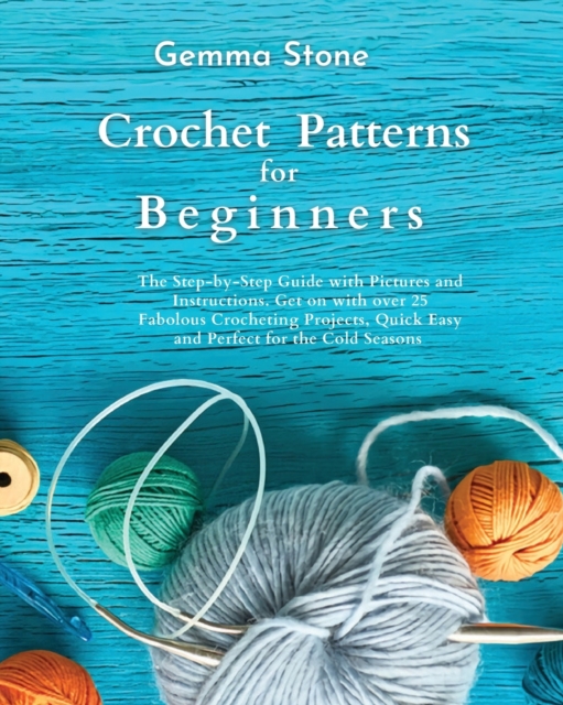 Crochet Patterns For Beginners : The step-by-step guide with over 25 easy crochet patterns, Paperback / softback Book