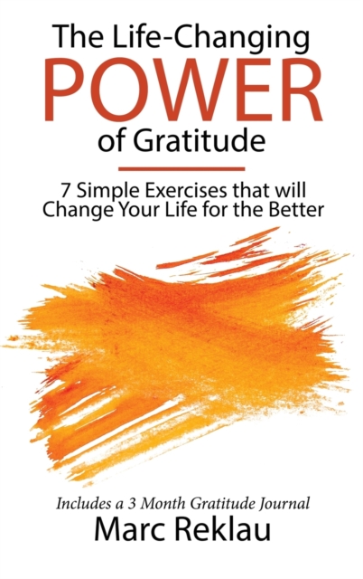 The Life-Changing Power of Gratitude : 7 Simple Exercises that will Change Your Life for the Better. Includes a 3 Month Gratitude Journal., Hardback Book