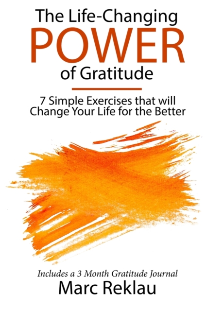 The Life-Changing Power of Gratitude : 7 Simple Exercises that will Change Your Life for the Better. Includes a 3 Month Gratitude Journal., Paperback / softback Book