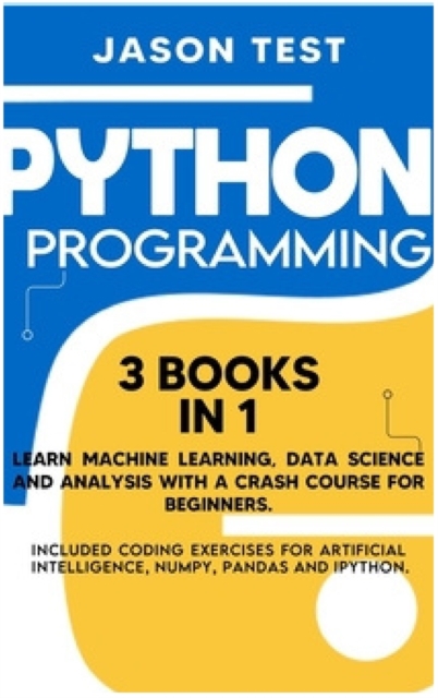 Python Programming : Learn machine learning, data science and analysis with a crash course for beginners. Included coding exercises for artificial intelligence, Numpy, Pandas and Ipython., Hardback Book