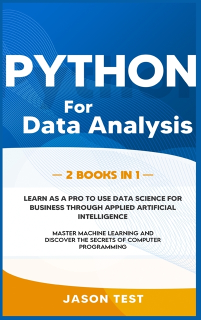 Python for Data Analysis : Learn as a PRO to use data science for business through applied artificial intelligence. Master machine learning and discover the secrets of computer programming, Hardback Book