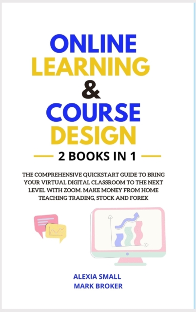 Online Learning and Course Design : The comprehensive quickstart guide to bring your virtual digital classroom to the next level with ZOOM. Make money from home teaching trading, stock and forex, Hardback Book