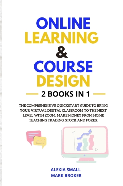 Online Learning and Course Design : The comprehensive quickstart guide to bring your virtual digital classroom to the next level with ZOOM. Make money from home teaching trading, stock and forex, Paperback / softback Book