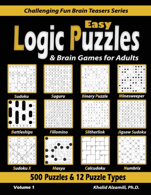 Easy Logic Puzzles & Brain Games for Adults : 500 Puzzles & 12 Puzzle Types (Sudoku, Fillomino, Battleships, Calcudoku, Binary Puzzle, Slitherlink, Sudoku X, Masyu, Jigsaw Sudoku, Minesweeper, Suguru,, Paperback / softback Book