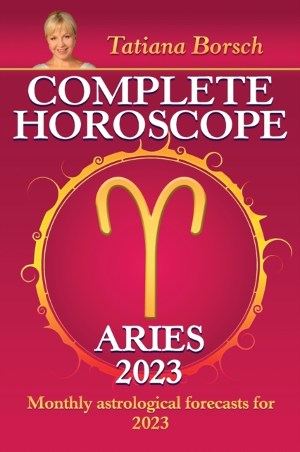 Complete Horoscope Aries 2023 : Monthly Astrological Forecasts for 2023, Paperback / softback Book